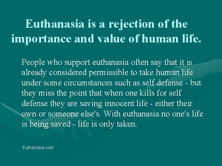 Euthanasia is a rejection of the importance and value of human life. People who