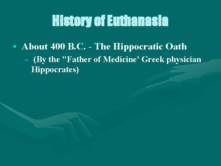 History of Euthanasia • About 400 B. C. - The Hippocratic Oath – (By