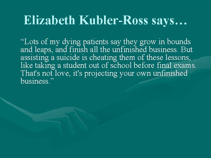 Elizabeth Kubler-Ross says… “Lots of my dying patients say they grow in bounds and
