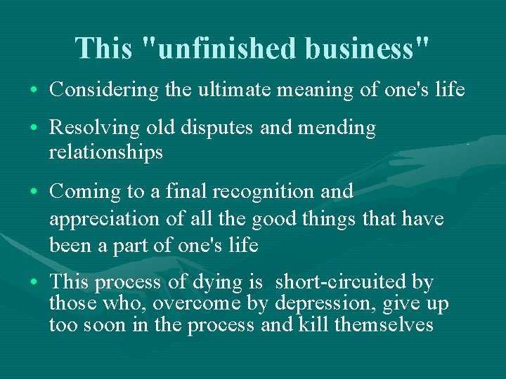 This "unfinished business" • Considering the ultimate meaning of one's life • Resolving old
