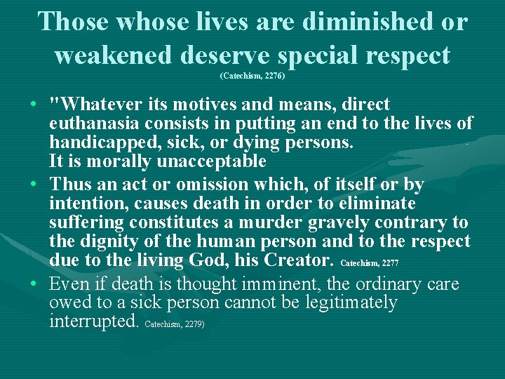 Those whose lives are diminished or weakened deserve special respect (Catechism, 2276) • "Whatever