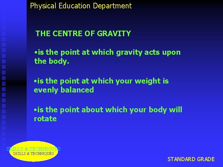 Physical Education Department THE CENTRE OF GRAVITY • is the point at which gravity