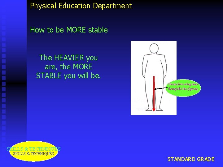 Physical Education Department How to be MORE stable The HEAVIER you are, the MORE