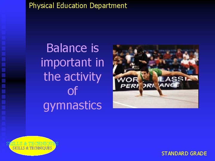 Physical Education Department Balance is important in the activity of gymnastics SKILLS & TECHNIQUES