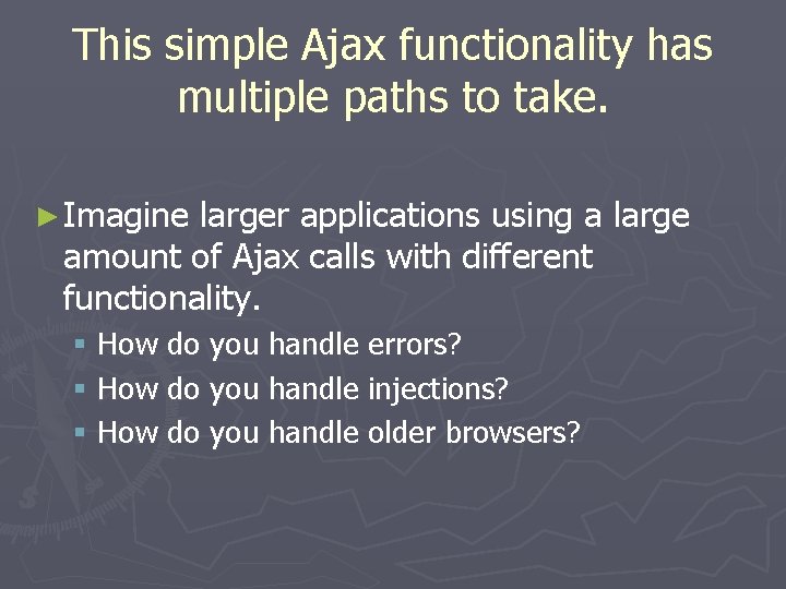 This simple Ajax functionality has multiple paths to take. ► Imagine larger applications using