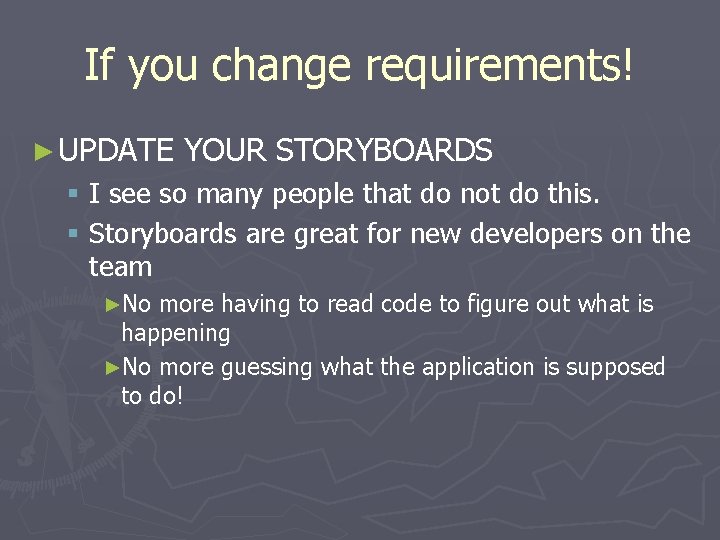 If you change requirements! ► UPDATE YOUR STORYBOARDS § I see so many people