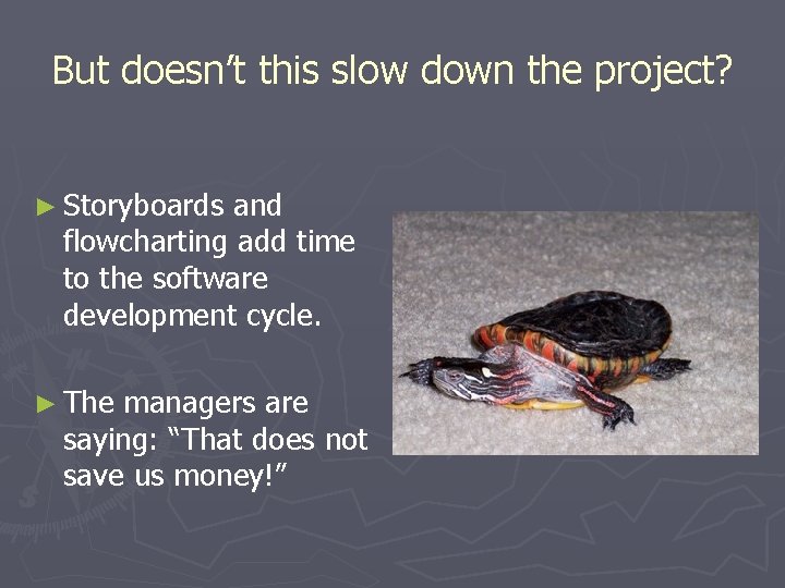 But doesn’t this slow down the project? ► Storyboards and flowcharting add time to