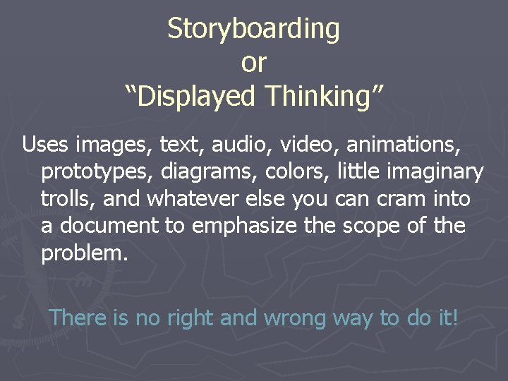 Storyboarding or “Displayed Thinking” Uses images, text, audio, video, animations, prototypes, diagrams, colors, little