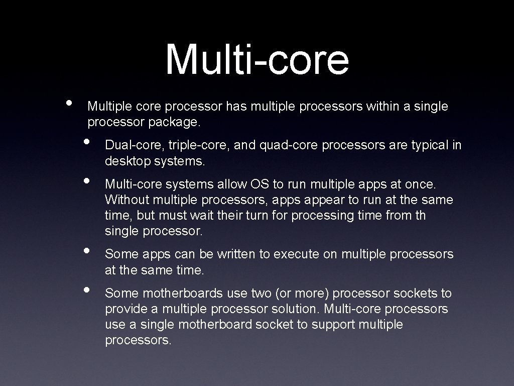 Multi-core • Multiple core processor has multiple processors within a single processor package. •