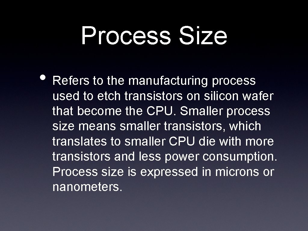 Process Size • Refers to the manufacturing process used to etch transistors on silicon