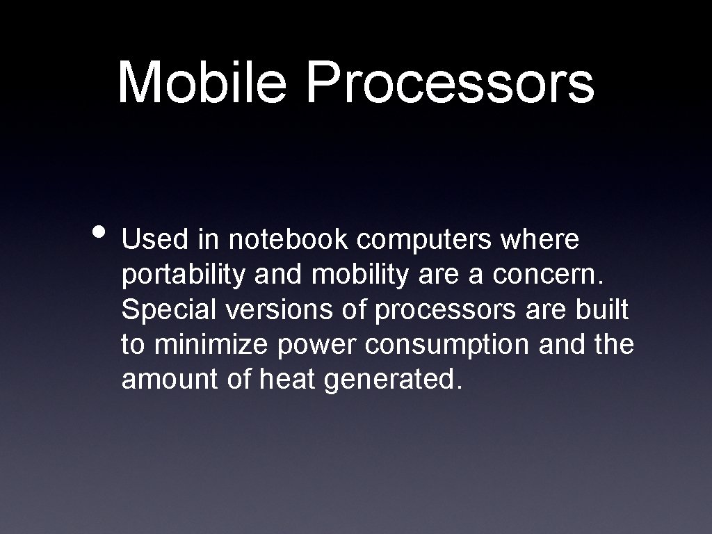 Mobile Processors • Used in notebook computers where portability and mobility are a concern.