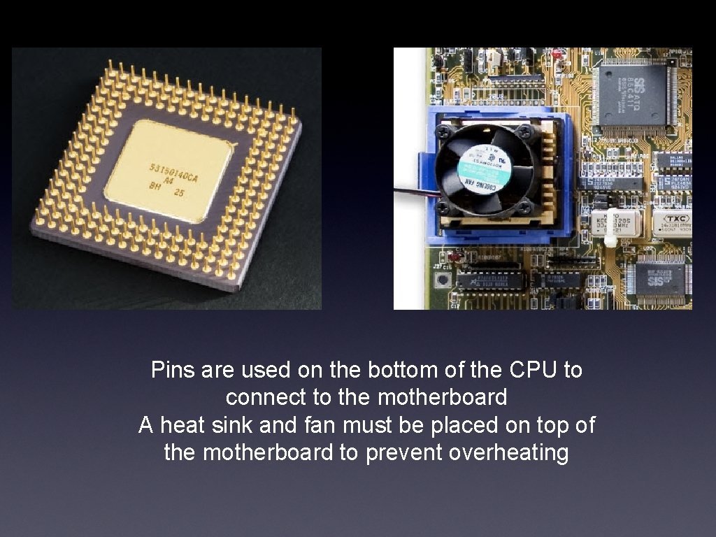 Pins are used on the bottom of the CPU to connect to the motherboard