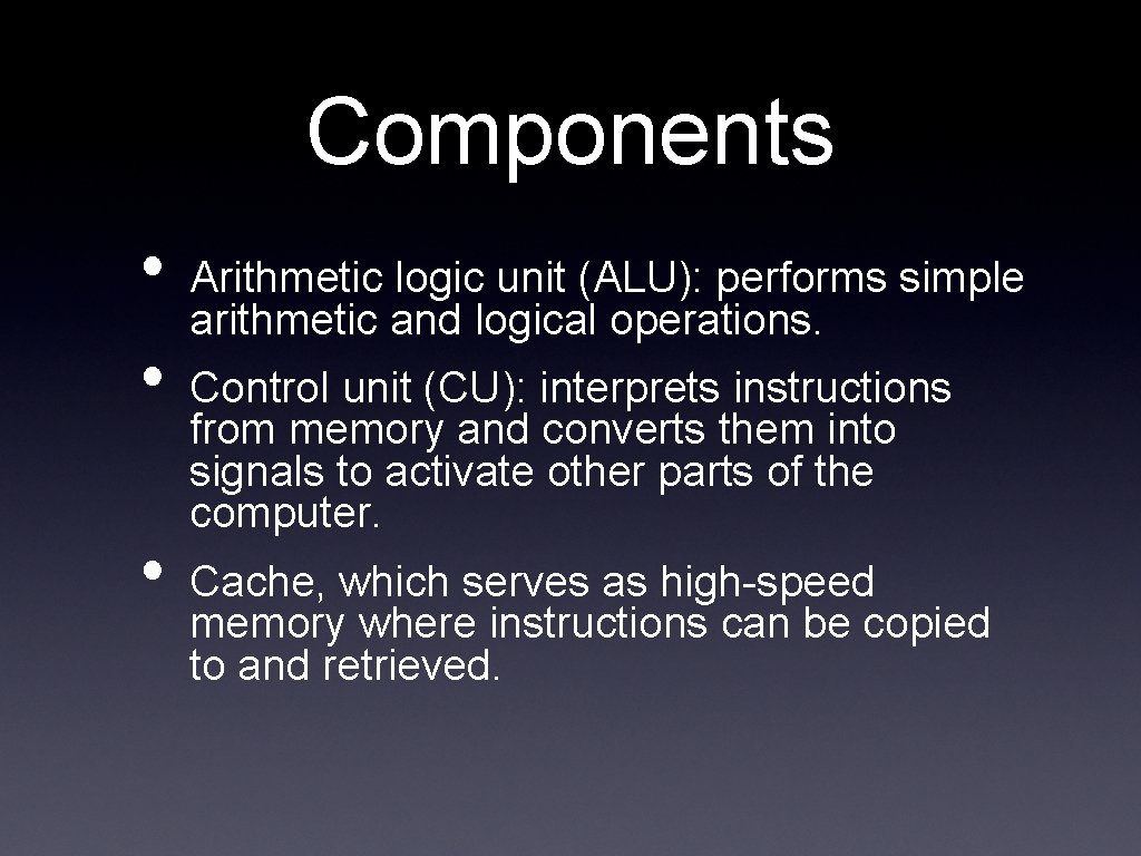 Components • • • Arithmetic logic unit (ALU): performs simple arithmetic and logical operations.