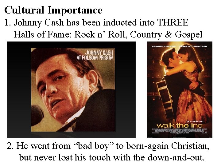 Cultural Importance 1. Johnny Cash has been inducted into THREE Halls of Fame: Rock
