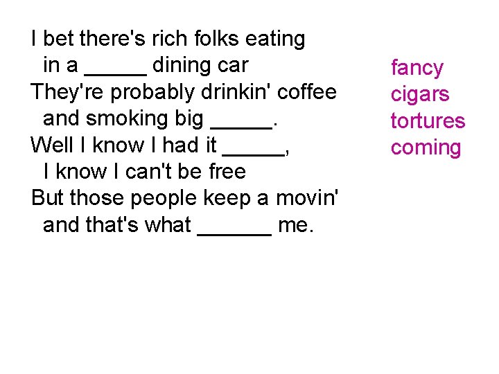 I bet there's rich folks eating in a _____ dining car They're probably drinkin'