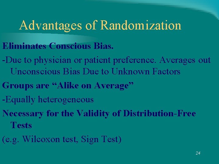 Advantages of Randomization Eliminates Conscious Bias. -Due to physician or patient preference. Averages out