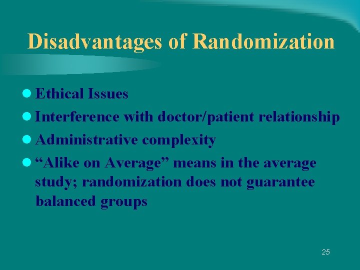 Disadvantages of Randomization l Ethical Issues l Interference with doctor/patient relationship l Administrative complexity