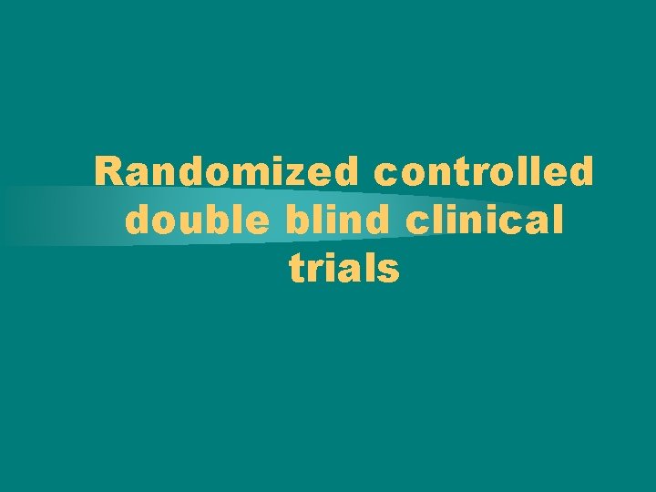 Randomized controlled double blind clinical trials 