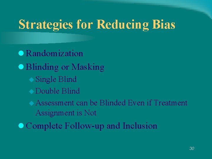 Strategies for Reducing Bias l Randomization l Blinding or Masking u Single Blind u