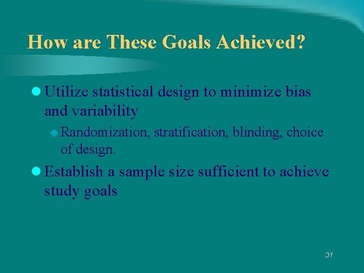 How are These Goals Achieved? l Utilize statistical design to minimize bias and variability