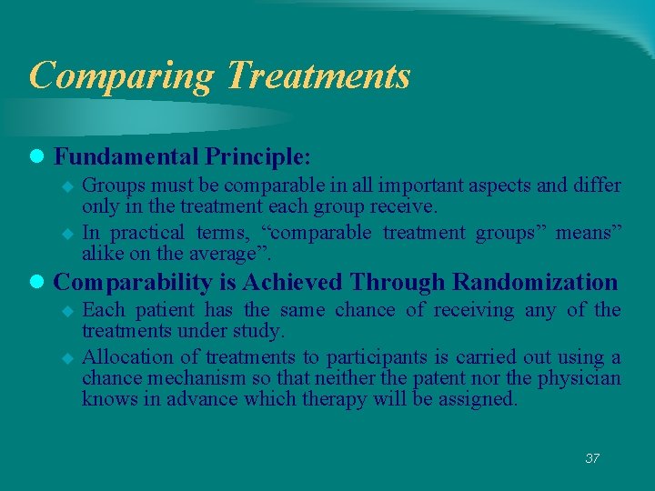 Comparing Treatments l Fundamental Principle: Groups must be comparable in all important aspects and