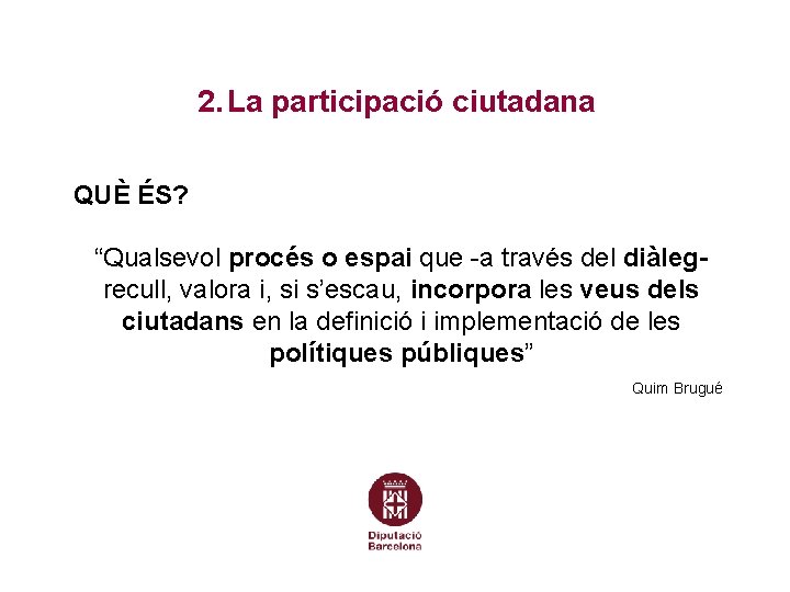 2. La participació ciutadana QUÈ ÉS? “Qualsevol procés o espai que -a través del