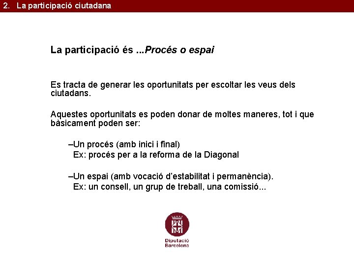 2. La participació ciutadana La participació és. . . Procés o espai Es tracta