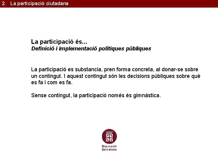 2. La participació ciutadana La participació és. . . Definició i implementació polítiques públiques