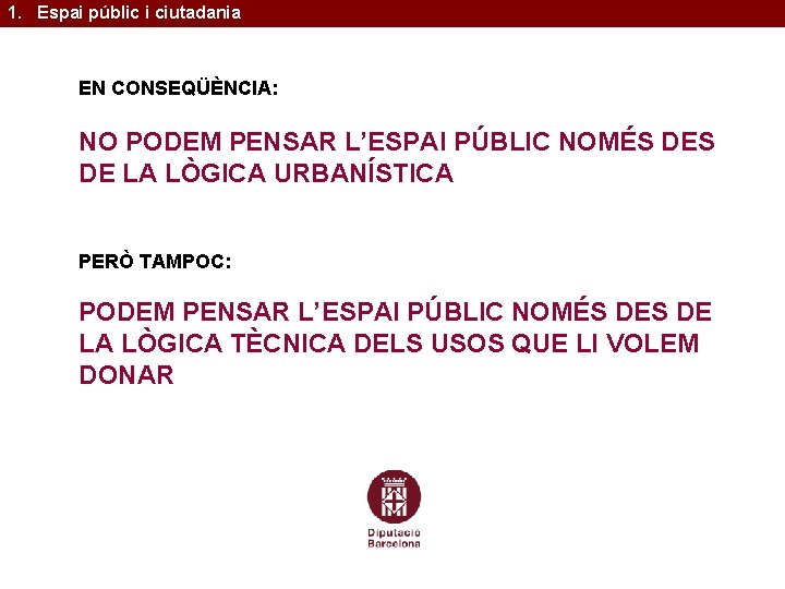 1. Espai públic i ciutadania EN CONSEQÜÈNCIA: NO PODEM PENSAR L’ESPAI PÚBLIC NOMÉS DE