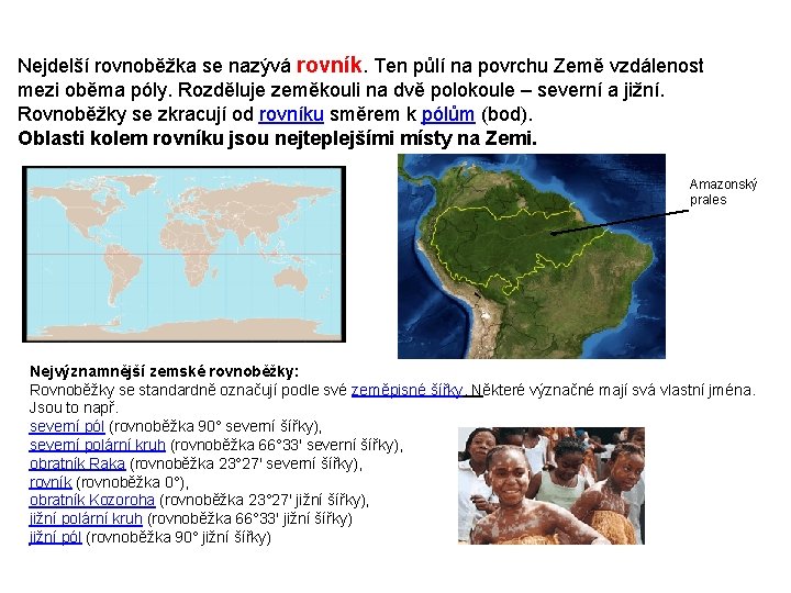 Nejdelší rovnoběžka se nazývá rovník. Ten půlí na povrchu Země vzdálenost mezi oběma póly.