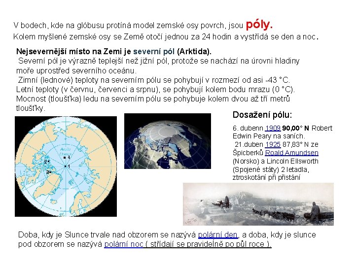 V bodech, kde na glóbusu protíná model zemské osy povrch, jsou póly. Kolem myšlené