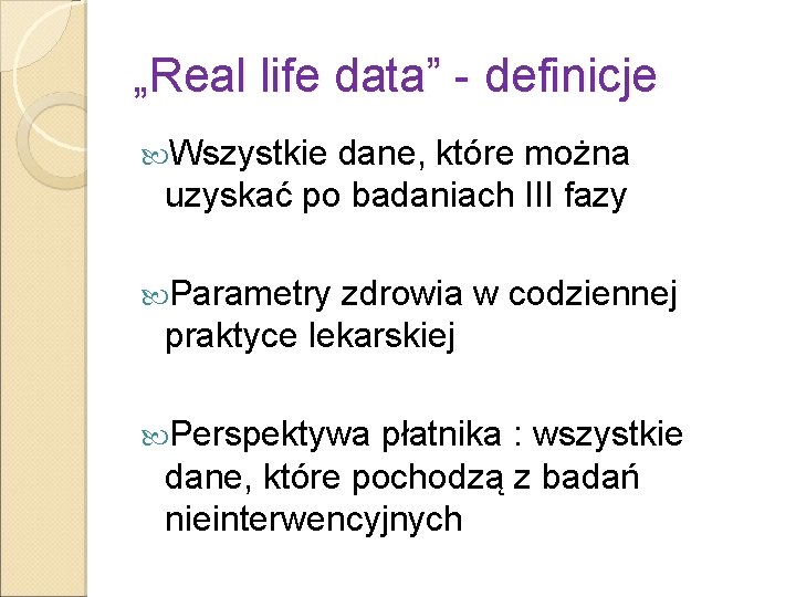 „Real life data” - definicje Wszystkie dane, które można uzyskać po badaniach III fazy