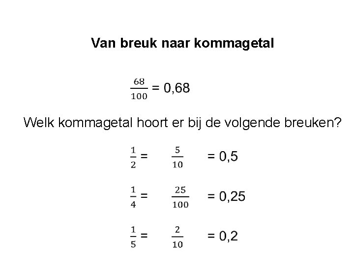 Van breuk naar kommagetal Welk kommagetal hoort er bij de volgende breuken? 