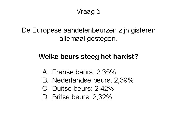 Vraag 5 De Europese aandelenbeurzen zijn gisteren allemaal gestegen. Welke beurs steeg het hardst?