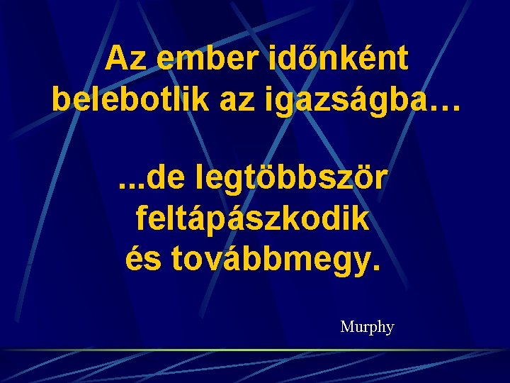 Az ember időnként belebotlik az igazságba…. . . de legtöbbször feltápászkodik és továbbmegy. Murphy