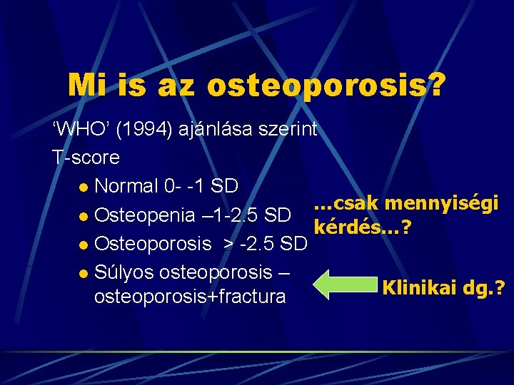 Mi is az osteoporosis? ‘WHO’ (1994) ajánlása szerint T-score l Normal 0 - -1