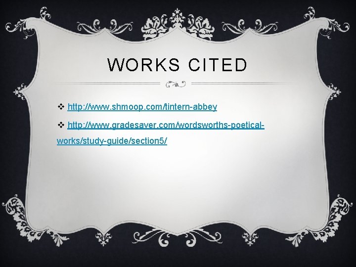 WORKS CITED v http: //www. shmoop. com/tintern-abbey v http: //www. gradesaver. com/wordsworths-poeticalworks/study-guide/section 5/ 