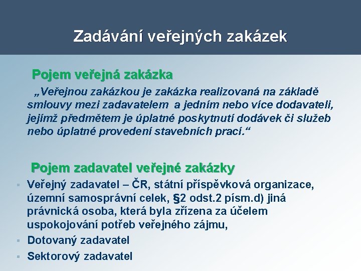 Zadávání veřejných zakázek Pojem veřejná zakázka „Veřejnou zakázkou je zakázka realizovaná na základě smlouvy