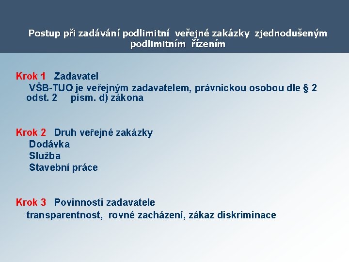 Postup při zadávání podlimitní veřejné zakázky zjednodušeným podlimitním řízením Krok 1 Zadavatel VŠB-TUO je