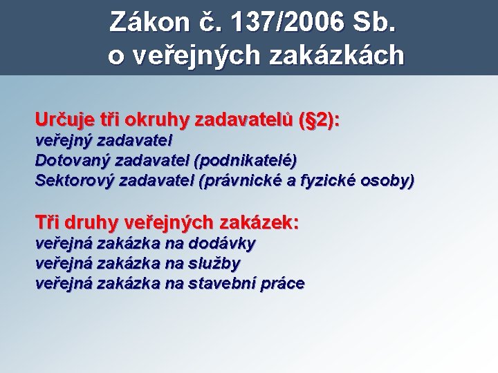 Zákon č. 137/2006 Sb. o veřejných zakázkách Určuje tři okruhy zadavatelů (§ 2): veřejný