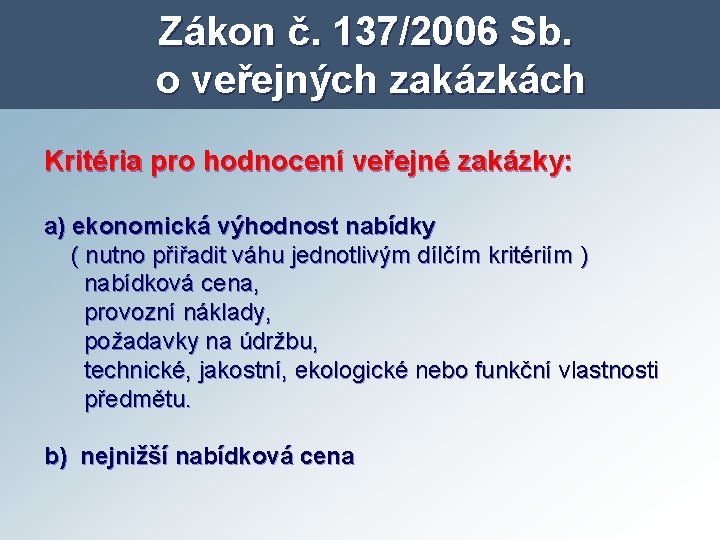 Zákon č. 137/2006 Sb. o veřejných zakázkách Kritéria pro hodnocení veřejné zakázky: a) ekonomická