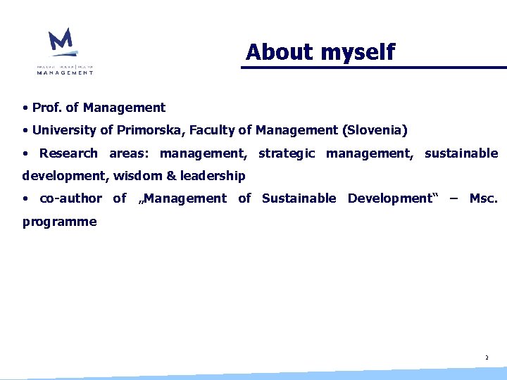 About myself • Prof. of Management • University of Primorska, Faculty of Management (Slovenia)