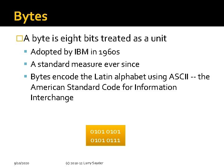 Bytes �A byte is eight bits treated as a unit Adopted by IBM in