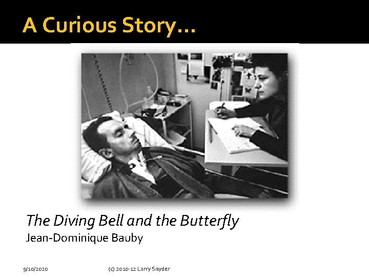 A Curious Story… The Diving Bell and the Butterfly Jean-Dominique Bauby 9/10/2020 (c) 2010