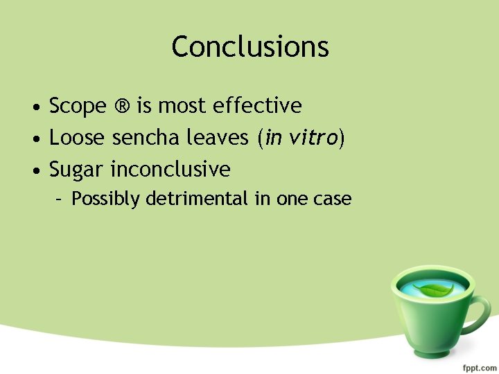 Conclusions • Scope ® is most effective • Loose sencha leaves (in vitro) •