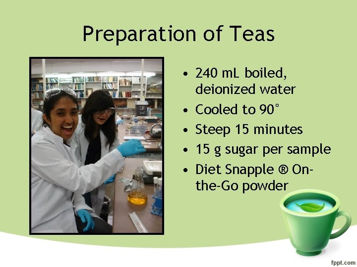 Preparation of Teas • 240 m. L boiled, deionized water • Cooled to 90°