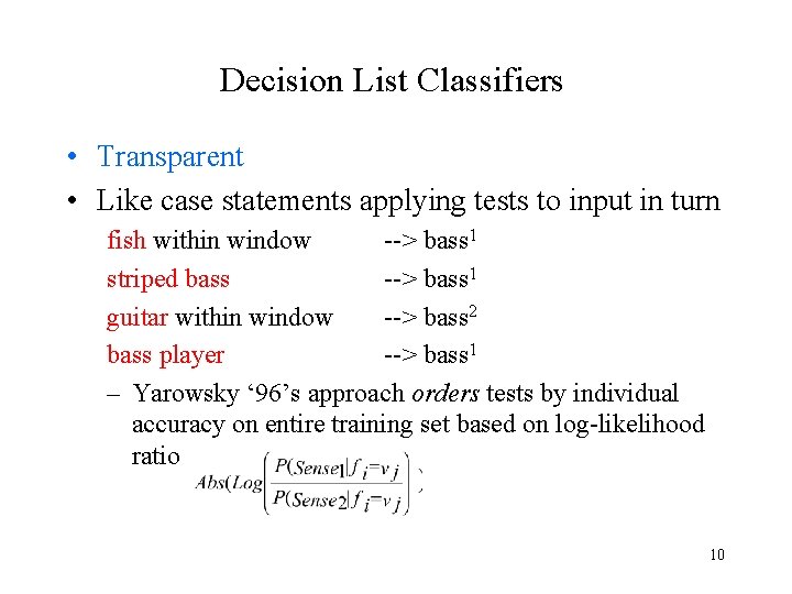 Decision List Classifiers • Transparent • Like case statements applying tests to input in