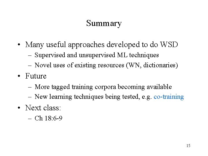 Summary • Many useful approaches developed to do WSD – Supervised and unsupervised ML