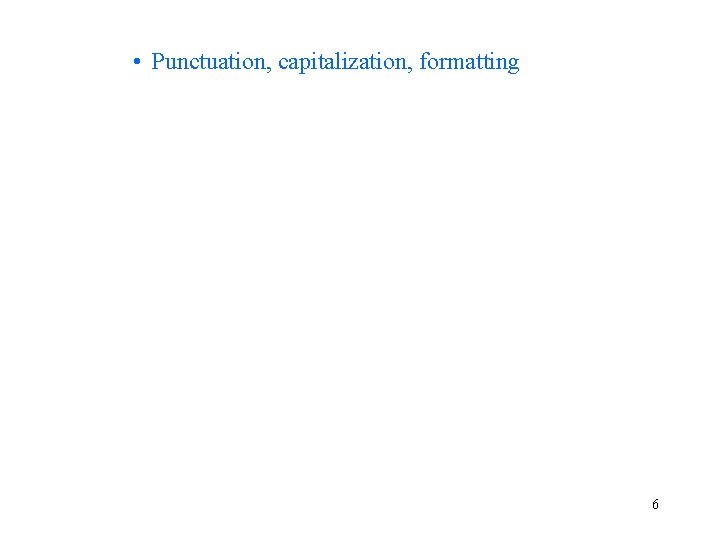  • Punctuation, capitalization, formatting 6 