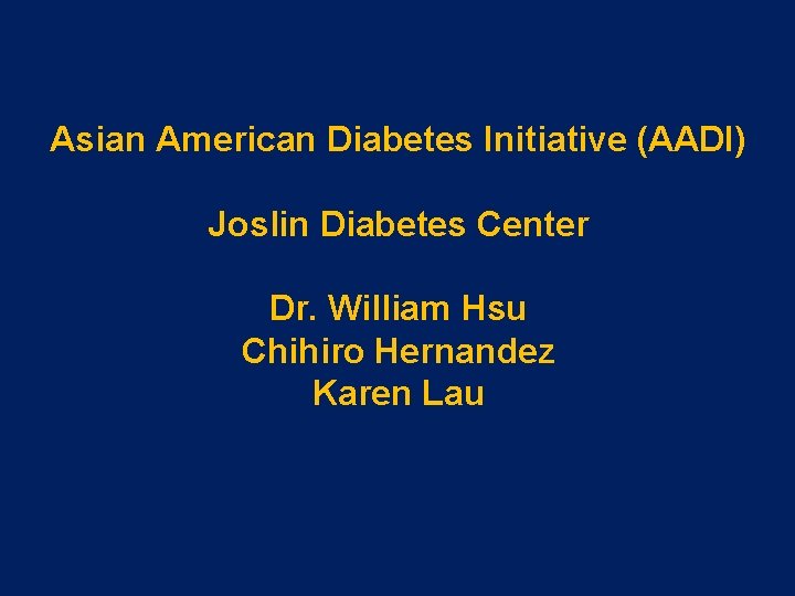 Asian American Diabetes Initiative (AADI) Joslin Diabetes Center Dr. William Hsu Chihiro Hernandez Karen